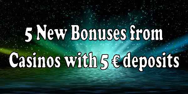 5 New Bonuses from Casinos with 5 euro deposits